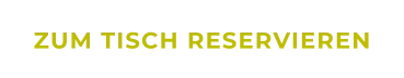 ZUM TISCH RESERVIEREN